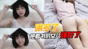 父女强奸先扣女儿逼让她发骚多水扣逼视频