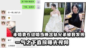 国产视频未婚妻在结婚当晚偷情兄弟被我发现曝光