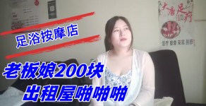 国产足浴按摩店爆乳尤物人妻老板娘出租屋性爱视频