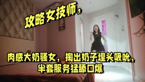 国产女技师巨乳奶子半套服侍猛舔口爆视频