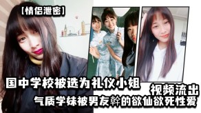 学生妹泄露国中学校被选为礼仪小姐的气质学妹被男朋友干的欲仙欲死做爱视频流出