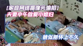 乱伦家庭偷拍夫妻中午性爱小老婆鼓起的小肚子好像刚怀上不久视频