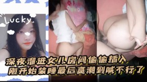 父女深夜溜进女儿房间偷偷插入高潮视频