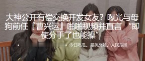 国产女朋友曝光骚货性爱视频