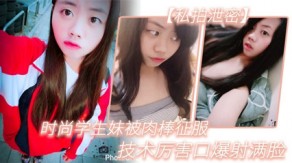 曝光时尚学生妹被肉棒征服口爆对白视频